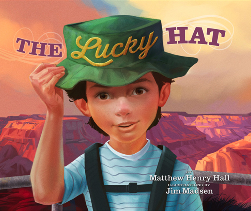<u>The Lucky Hat</u><br>Written by Matthew Henry Hall & Illustrated by Jim Madsen<br>
      A children's picture book about a boy named
        Michael, a hat, and one gigantic canyon. Michael discovers many
        things while hiking the Grand Canyon, including the true meaning
        of luck.